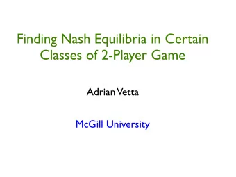 Finding Nash Equilibria in Certain  Classes of 2-Player Game  Adrian  Vetta  McGill University