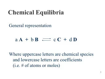 Chemical Equilibria  General representation a A  + b B c C  + d D  Where uppercase letters are
