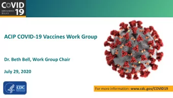 ACIP COVID-19 Vaccines Work Group  Dr. Beth Bell, Work Group Chair  July 29, 2020 For more