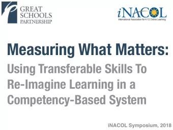Measuring What Matters:  Using Transferable Skills To  Re-Imagine Learning in a  Competency-Based