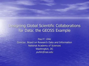 Designing Global Scientific Collaborations  for Data: the GEOSS Example  Paul F. Uhlir  Director,