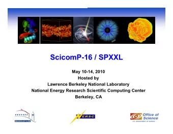 ScicomP-16 / SPXXL  ScicomP-16 / SPXXL  May 10-14, 2010  Hosted by  Lawrence Berkeley National