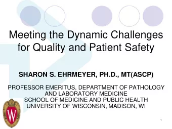 Meeting the Dynamic Challenges  for Quality and Patient Safety  SHARON S. EHRMEYER, PH.D., MT(ASCP)