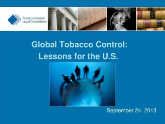 Global Tobacco Control:  Lessons for the U.S.  Global Tobacco Control:  Lessons for the U.S.