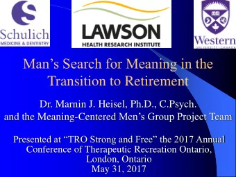 Mans Search for Meaning in the  Transition to Retirement  Dr. Marnin J. Heisel, Ph.D., C.Psych.