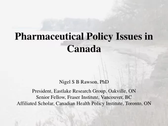 Pharmaceutical Policy Issues in  Canada  Nigel S B Rawson, PhD  President, Eastlake Research Group,