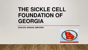 THE SICKLE CELL  FOUNDATION OF  GEORGIA  EDUCATE. ENGAGE. EMPOWER.  THE SICKLE CELL FOUNDATION  OF
