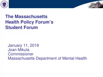 The Massachusetts  Health Policy Forums  Student Forum  January 11, 2019  Joan Mikula