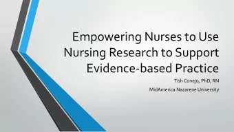 Nursing Research to Support  Evidence-based Practice  Tish Conejo, PhD, RN  MidAmerica Nazarene