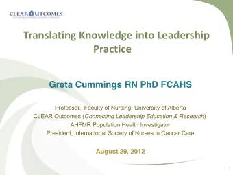 Practice  Greta Cummings RN PhD FCAHS  Professor,  Faculty of Nursing, University of Alberta CLEAR