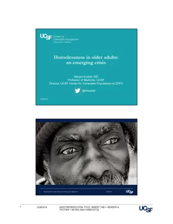 Homelessness in older adults:  an emerging crisis  Margot Kushel, MD  Professor of Medicine, UCSF