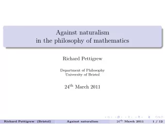Against naturalism  in the philosophy of mathematics  Richard Pettigrew  Department of Philosophy