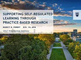 SUPPORTING SELF-REGULATED  LEARNING THROUGH  PRACTICE-BASED RESEARCH  NANCY E. PERRY    DIV. 15,