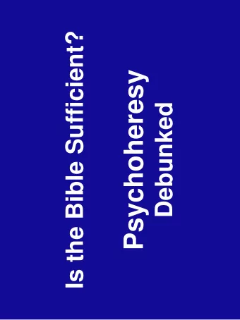 Psychoheresy  Debunked  THE LIE  The cross of Christ, the Word of  God, the work of the Holy