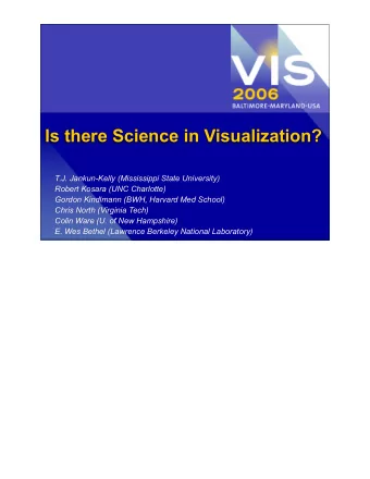 Is there Science in Visualization?  T.J. Jankun-Kelly (Mississippi State University)  Robert Kosara