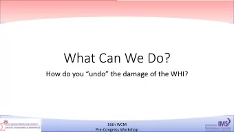 What Can We Do?  How do you undo the damage of the WHI?  16th WCM  6/4/18  318  Pre-Congress