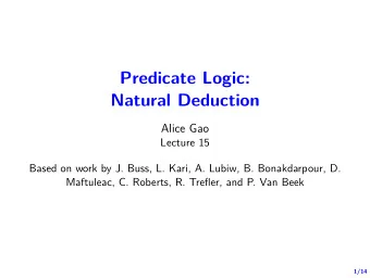 Predicate Logic:  Natural Deduction  Alice Gao  Lecture 15  Based on work by J. Buss, L. Kari, A.