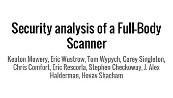 Security analysis of a Full-Body  Scanner  Keaton Mowery, Eric Wustrow, Tom Wypych, Corey