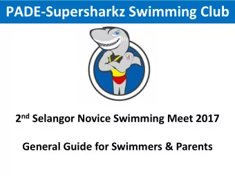 PADE-Supersharkz Swimming Club 2 nd Selangor Novice Swimming Meet 2017  General Guide for Swimmers