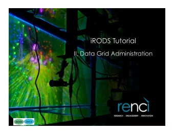 iRODS Tutorial II. Data Grid Administration        iRODS Tutorial Preview I.  iRODS