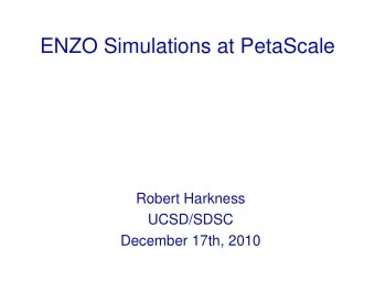 ENZO Simulations at PetaScale  Robert Harkness  UCSD/SDSC  December 17th, 2010  Acknowledgements
