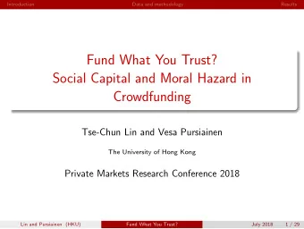 Fund What You Trust?  Social Capital and Moral Hazard in  Crowdfunding  Tse-Chun Lin and Vesa