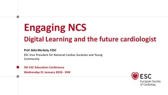 Engaging NCS  Digital Learning and the future cardiologist  Prof. Bla Merkely, FESC  ESC Vice