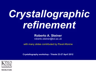 Crystallographic  refinement  Roberto A. Steiner  roberto.steiner@kcl.ac.uk  with many slides