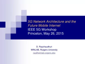 5G Network Architecture and the  Future Mobile Internet  IEEE 5G Workshop  Princeton, May 26, 2015
