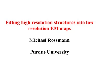 Fitting high resolution structures into low  resolution EM maps  Michael Rossmann  Purdue