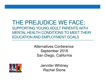 THE PREJUDICE WE FACE:  SUPPORTING YOUNG ADULT PARENTS WITH  MENTAL HEALTH CONDITIONS TO MEET THEIR