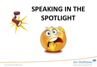 SPEAKING IN THE  SPOTLIGHT  www.jmstressconsultant.co.uk  SPEAKING IN FRONT OF (OR TO) PEOPLE  WHO