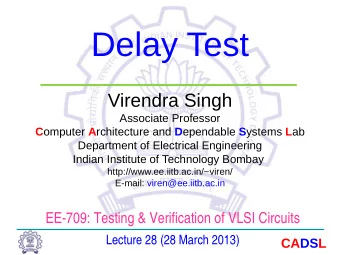 Delay Test  Virendra Singh  Associate Professor C omputer A rchitecture and D ependable S ystems L