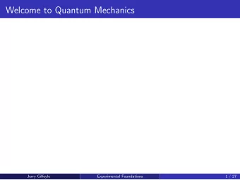 Welcome to Quantum Mechanics  Jerry Gilfoyle  Experimental Foundations  1 / 27  Welcome to Quantum
