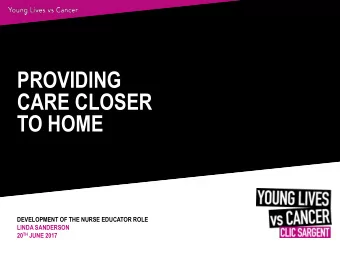 CARE CLOSER  TO HOME  DEVELOPMENT OF THE NURSE EDUCATOR ROLE  LINDA SANDERSON 20 TH JUNE 2017  AIMS