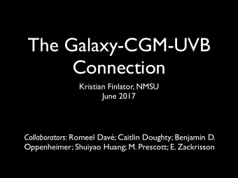The Galaxy-CGM-UVB  Connection  Kristian Finlator, NMSU  June 2017 Collaborators : Romeel Dav;