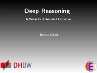Deep Reasoning  A Vision for Automated Deduction  Stephan Schulz  Deep Reasoning  A Vision for