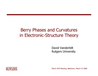 Berry Phases and Curvatures  in Electronic-Structure Theory  David Vanderbilt  Rutgers University