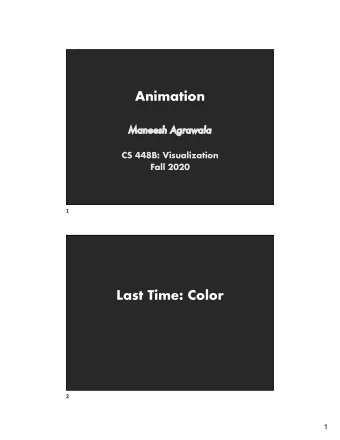 Animation  Ma  Maneesh Agrawala  CS 448B: Visualization  Fall 2020  1  Last Time: Color  2  1