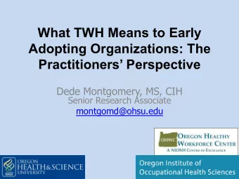 What TWH Means to Early  Adopting Organizations: The Practitioners Perspective Dede Montgomery,