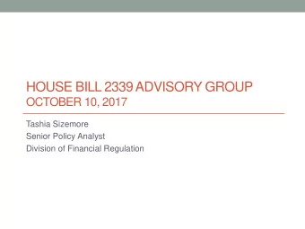 HOUSE BILL 2339 ADVISORY GROUP  OCTOBER 10, 2017  Tashia Sizemore  Senior Policy Analyst  Division