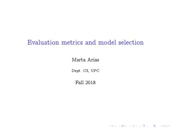 Evaluation metrics and model selection  Marta Arias  Dept. CS, UPC  Fall 2018  Quantifying the