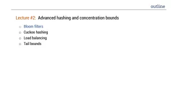 Lecture #2:  Advanced hashing and concentration bounds o Bloom filters o Cuckoo hashing o Load