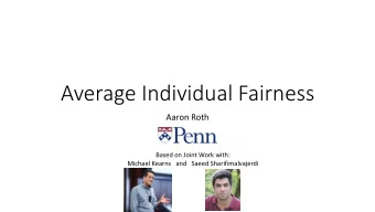 Average Individual Fairness  Aaron Roth  Based on Joint Work with:  Michael Kearns   and   Saeed