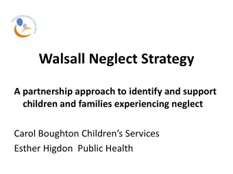 Walsall Neglect Strategy  A partnership approach to identify and support children and families