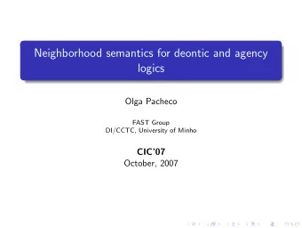 Neighborhood semantics for deontic and agency  logics  Olga Pacheco  FAST Group  DI/CCTC,