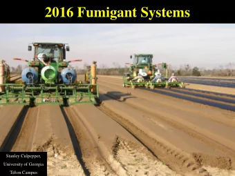 2016 Fumigant Systems  Stanley Culpepper,  University of Georgia  Tifton Campus  Focus Points  1.