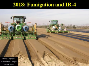 2018: Fumigation and IR-4  Stanley Culpepper,  University of Georgia  Tifton Campus  Fumigation /