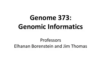 Genomic Informatics  Professors  Elhanan Borenstein and Jim Thomas  Genome 373  This course is