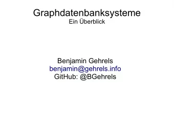 Graphdatenbanksysteme  Ein berblick  Benjamin Gehrels  benjamin@gehrels.info  GitHub: @BGehrels